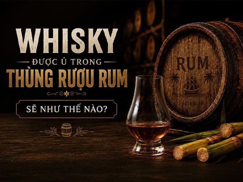 Whisky được ủ trong thùng rượu Rum sẽ như thế nào?