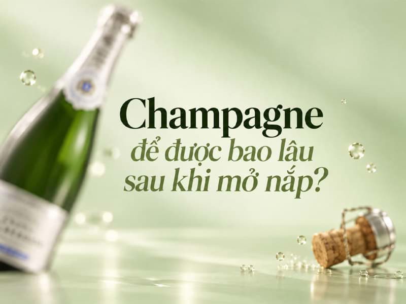Champagne để được bao lâu sau khi mở nắp?