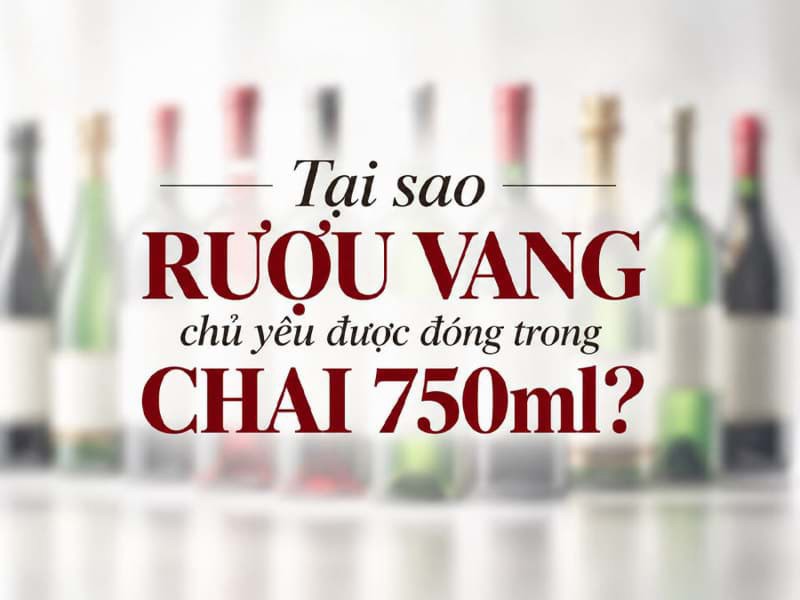 Tại sao rượu vang chủ yếu được đóng trong chai 750ml?