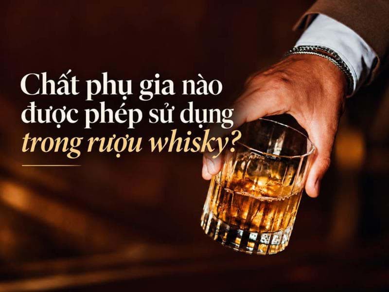 Chất phụ gia nào được phép sử dụng trong rượu whisky?