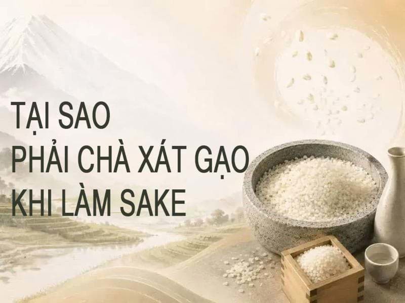 Tại sao cần phải chà xát/đánh bóng gạo khi làm Sake?