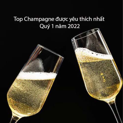 Top Champagne được yêu thích nhất Quý 1/2022